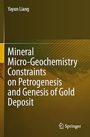 mineral micro geochemistry constraints on petrogenesis and genesis of gold deposit 1st edition yayun liang