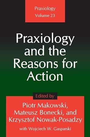 praxiology and the reasons for action 1st edition piotr makowski 141285704x, 978-1412857048