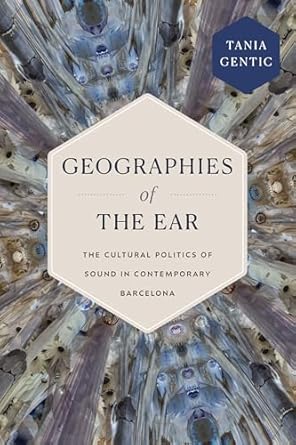 geographies of the ear the cultural politics of sound in contemporary barcelona 1st edition tania gentic