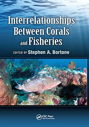interrelationships between corals and fisheries 1st edition ph d stephen a bortone 036737854x, 978-0367378547
