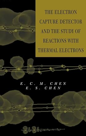 the electron capture detector and thermal electron reactions 1st edition e c m chen ,e s d chen 0471326224,