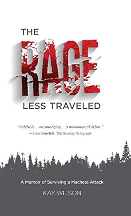 the rage less traveled a memoir of surviving a machete attack 1st edition kay wilson 9657023335,