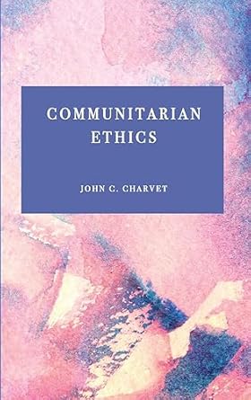 communitarian ethics 1st edition john c charvet 180441168x, 978-1804411681