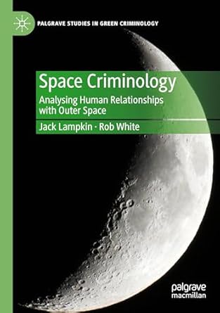 space criminology analysing human relationships with outer space 1st edition jack lampkin ,rob white