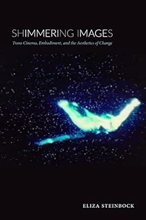 shimmering images trans cinema embodiment and the aesthetics of change 1st edition eliza steinbock