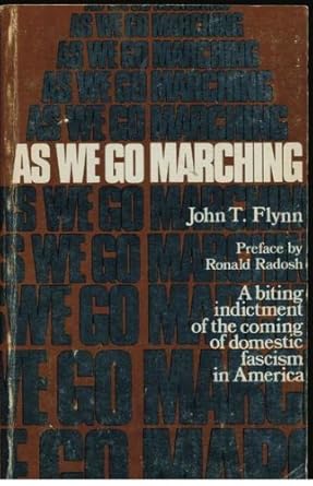 as we go marching a biting indictment of the coming of domestic fascism in america 1st edition john t flynn