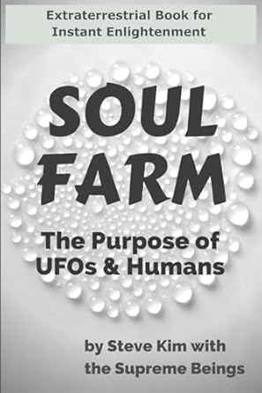 soul farm the purpose of ufos and humans 1st edition steve kim ,the supreme beings 1963308034, 978-1963308037