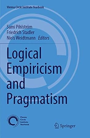 logical empiricism and pragmatism 1st edition sami pihlstrom ,friedrich stadler ,niels weidtmann 3319844768,