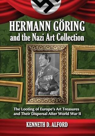 hermann goring and the nazi art collection the looting of europes art treasures and their dispersal after