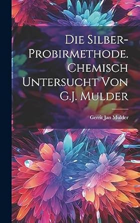 die silber probirmethode chemisch untersucht von g j mulder 1st edition gerrit jan mulder 1020390360,