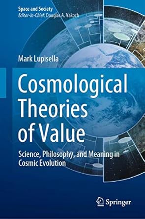 cosmological theories of value science philosophy and meaning in cosmic evolution 1st edition mark lupisella