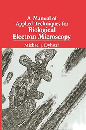 a manual of applied techniques for biological electron microscopy 1st edition michael j dykstra 0306444496,