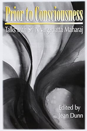 prior to consciousness talks with sri nisargadatta maharaj 1st edition nisargadatta maharaj ,jean dunn