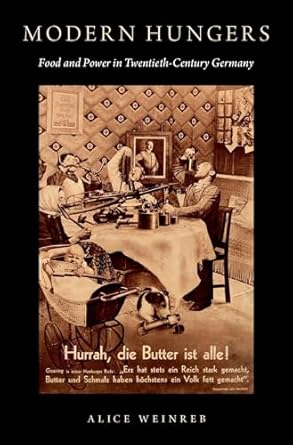 modern hungers food and power in twentieth century germany 1st edition alice weinreb 019060509x,