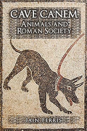 cave canem animals and roman society 1st edition iain ferris 1445652935, 978-1445652931