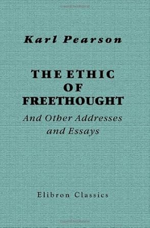 the ethic of freethought and other addresses and essays 1st edition karl pearson 1402168292, 978-1402168291