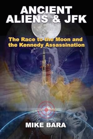ancient aliens and jfk the race to the moon and the kennedy assassination 1st edition mike bara 1939149991,