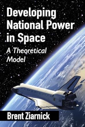 developing national power in space a theoretical model 1st edition brent ziarnick 0786494999, 978-0786494996