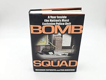 bomb squad a year inside the nations most exclusive police unit 1st edition richard esposito ,ted gerstein