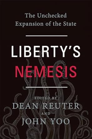 libertys nemesis the unchecked expansion of the state 1st edition dean reuter ,john yoo 1594038376,