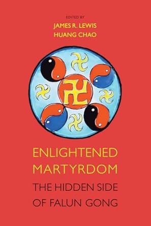 enlightened martyrdom the hidden side of falun gong 1st edition james r lewis ,huang chao 1781794995,