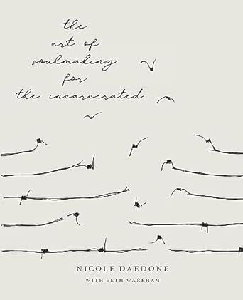 the art of soulmaking for the incarcerated a path to unconditional freedom 1st edition nicole daedone ,beth