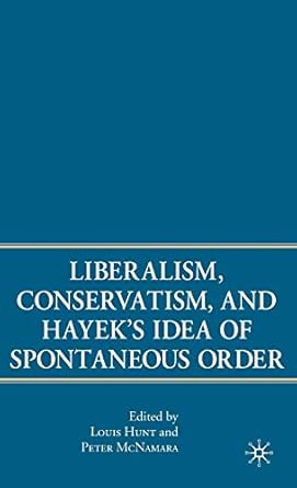 liberalism conservatism and hayeks idea of spontaneous order 1st edition p mcnamara ,l hunt 1403984255,