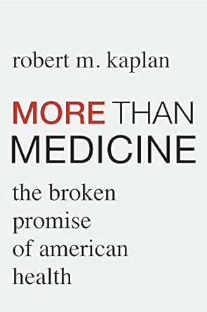 more than medicine the broken promise of american health 1st edition robert m kaplan 0674975901,