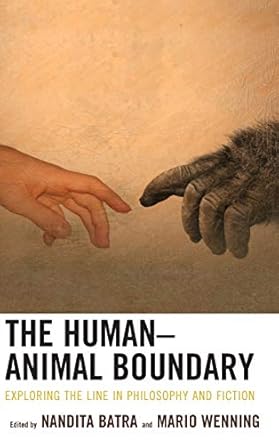 the human animal boundary exploring the line in philosophy and fiction 1st edition nandita batra ,mario