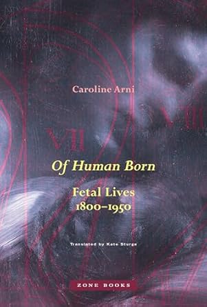 of human born fetal lives 1800 1950 1st edition caroline arni ,kate sturge 1942130899, 978-1942130895