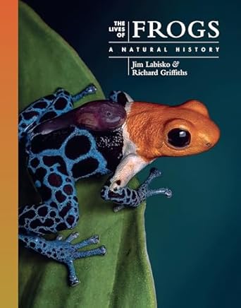 the lives of frogs a natural history 1st edition dr jim labisko ,dr richard griffiths 0691255016,