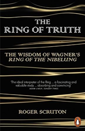 the ring of truth the wisdom of wagners ring of the nibelung 1st edition roger scruton 0141980729,
