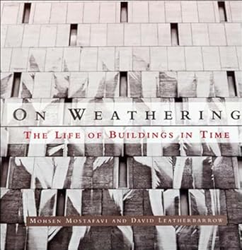 on weathering the life of buildings in time 1st edition mohsen mostafavi ,david leatherbarrow 026263144x,