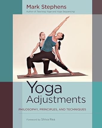 yoga adjustments philosophy principles and techniques 1st edition mark stephens ,shiva rea 1583947701,