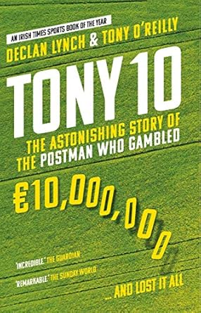 tony 10 the astonishing story of the postman who gambled 10 000 000 and lost it all 1st edition declan lynch