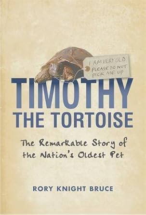 timothy the tortoise the remarkable story of the nations oldest pet 1st edition rory knight bruce 0752868721,