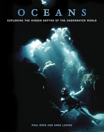 oceans exploring the hidden depths of the underwater world 1st edition paul rose ,anne laking ,philippe