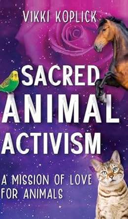 sacred animal activism a mission of love for animals 1st edition vikki koplick 192278866x, 978-1922788665