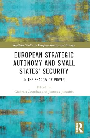 european strategic autonomy and small states security in the shadow of power 1st edition giedrius cesnakas