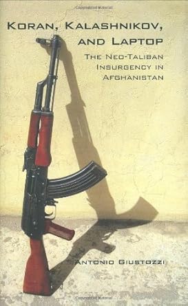 koran kalashnikov and laptop the neo taliban insurgency in afghanistan 2002 2007 1st edition antonio