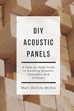 diy acoustic panels a step by step guide to building acoustic absorbers and diffusers 1st edition marc
