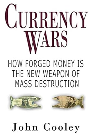 currency wars how forged money is the new weapon of mass destruction 1st edition john w cooley 1602392706,
