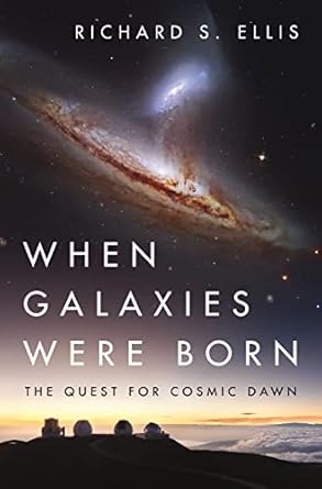 when galaxies were born the quest for cosmic dawn 1st edition richard s ellis 0691211302, 978-0691211305