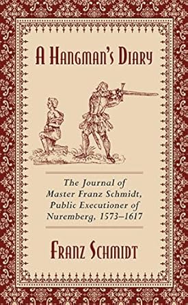 a hangmans diary the journal of master franz schmidt public executioner of nuremberg 1573 1617 1st edition