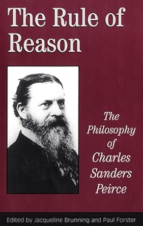 the rule of reason the philosophy of c s peirce 1st edition jacqueline brunning ,paul forster 0802078192,