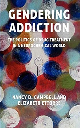 gendering addiction the politics of drug treatment in a neurochemical world 1st edition n campbell ,e ettorre