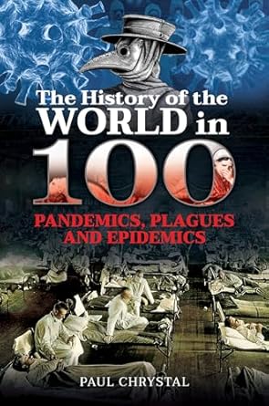 the history of the world in 100 pandemics plagues and epidemics 1st edition paul chrystal 1399005421,