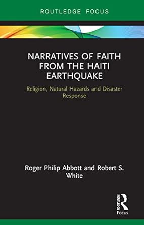 narratives of faith from the haiti earthquake 1st edition roger philip abbott ,robert s white 0367134063,