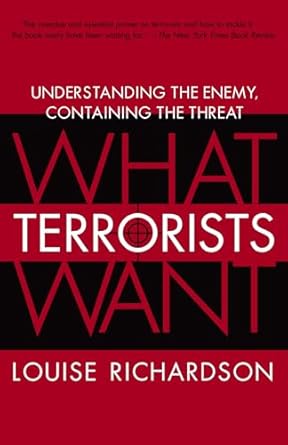 what terrorists want understanding the enemy containing the threat 1st edition louise richardson 0812975448,