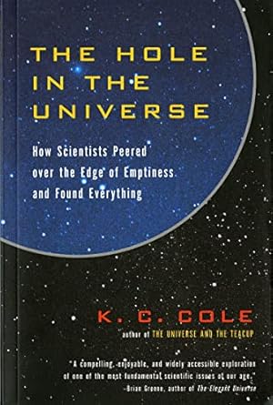 the hole in the universe how scientists peered over the edge of emptiness and found everything 1st edition k